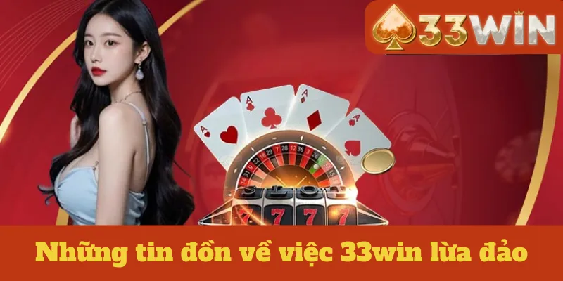 Những tin đồn về việc 33win lừa đảo