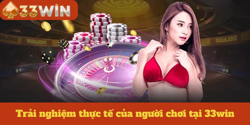 Trải nghiệm thực tế của người chơi tại 33win