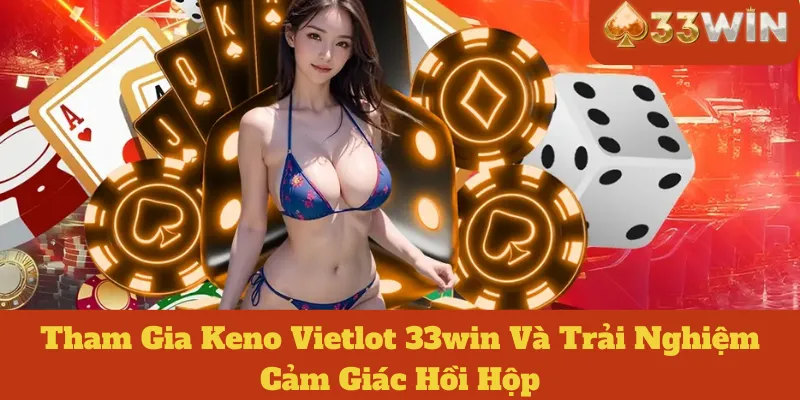 Tham Gia Keno Vietlot 33win Và Trải Nghiệm Cảm Giác Hồi Hộp