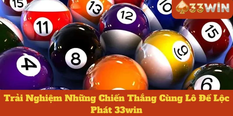 Trải Nghiệm Những Chiến Thắng Cùng Lô Đề Lộc Phát 33win