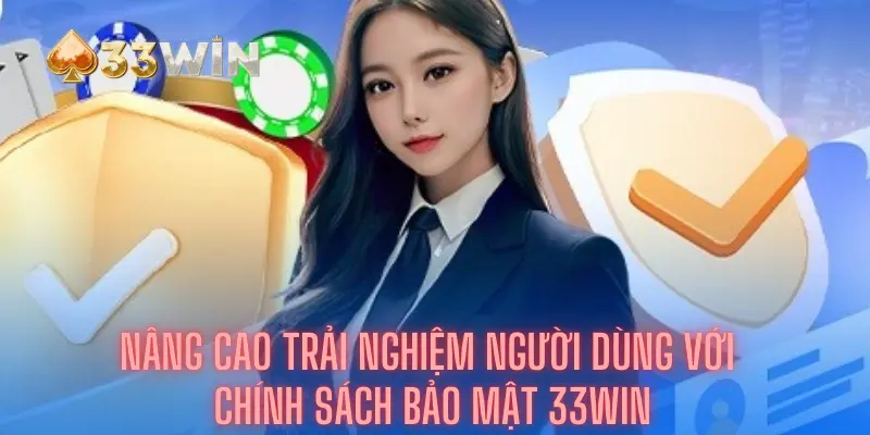 Nâng Cao Trải Nghiệm Người Dùng Với Chính Sách Bảo Mật 33win