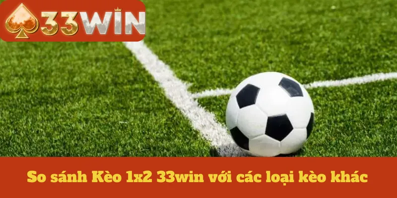 So sánh Kèo 1x2 33win với các loại kèo khác