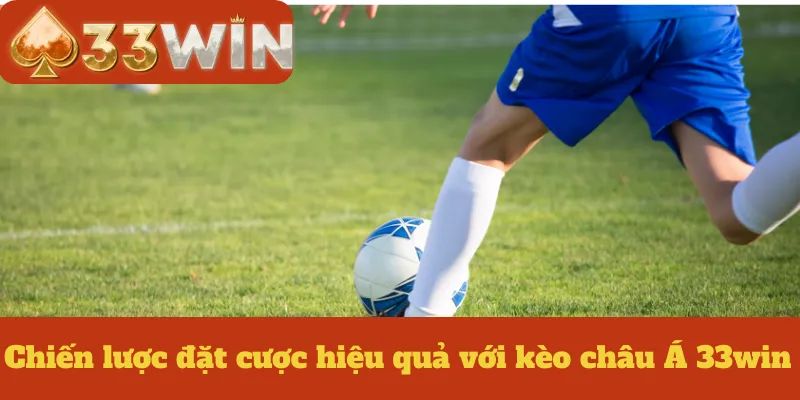 Chiến lược đặt cược hiệu quả với kèo châu Á 33win