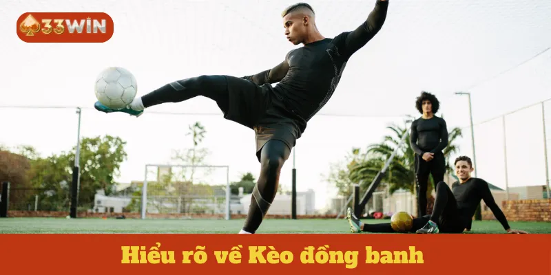 Hiểu rõ về Kèo đồng banh 