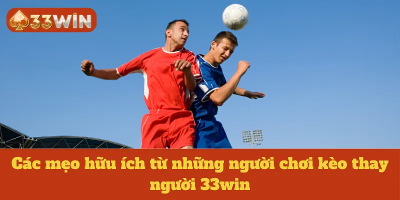 Các mẹo hữu ích từ những người chơi kèo thay người 33win