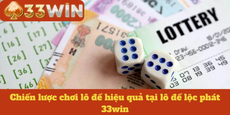 Chiến lược chơi lô đề hiệu quả tại lô đề lộc phát 33win