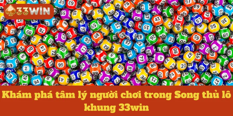 Khám phá tâm lý người chơi trong Song thủ lô khung 33win