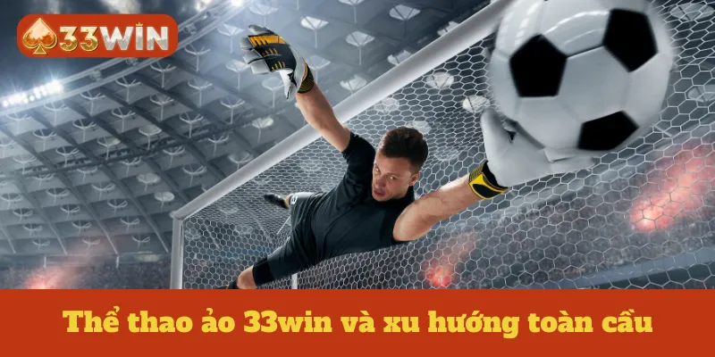 Thể thao ảo 33win và xu hướng toàn cầu