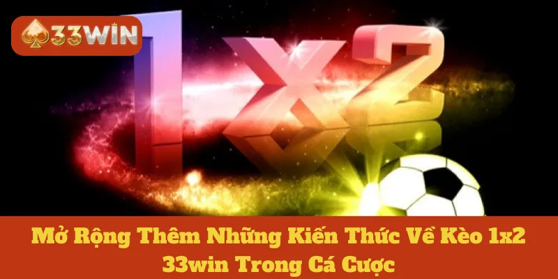 Mở Rộng Thêm Những Kiến Thức Về Kèo 1x2 33win Trong Cá Cược