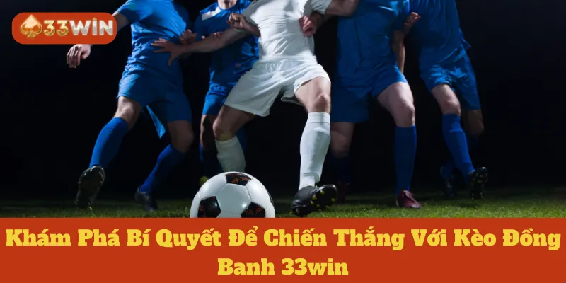 Kèo Đồng Banh 33win: Khám Phá Bí Quyết Để Chiến Thắng