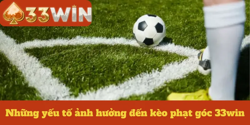 Những yếu tố ảnh hưởng đến kèo phạt góc 33win