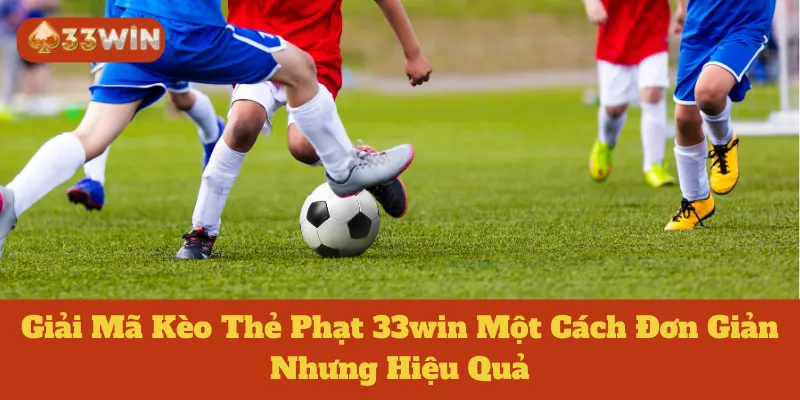 Giải Mã Kèo Thẻ Phạt 33win Một Cách Đơn Giản Nhưng Hiệu Quả