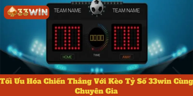 Kèo Tỷ Số 33win: Tối Ưu Hóa Chiến Thắng Cùng Chuyên Gia