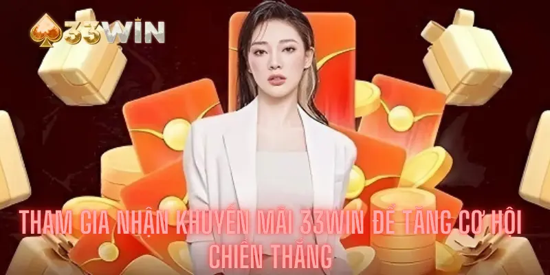 Tham Gia Nhận Khuyến Mãi 33win Để Tăng Cơ Hội Chiến Thắng