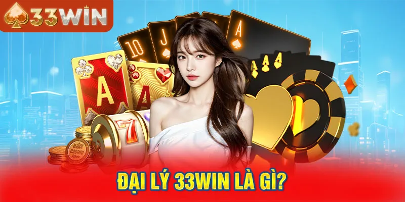 Hiểu rõ về mô hình hoạt động của Đại Lý 33win