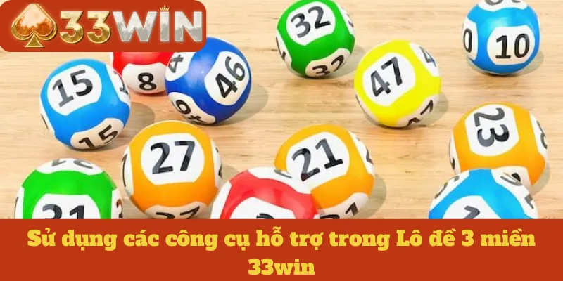 Sử dụng các công cụ hỗ trợ trong Lô đề 3 miền 33win