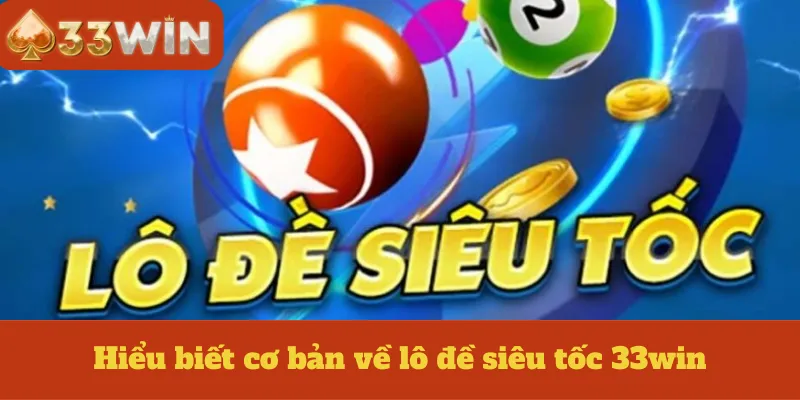 Hiểu biết cơ bản về lô đề siêu tốc 33win