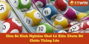 Lô Xiên 33win: Chia Sẻ Kinh Nghiệm Chơi Để Thắng Lớn