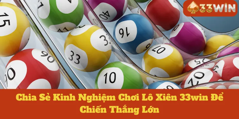 Lô Xiên 33win: Chia Sẻ Kinh Nghiệm Chơi Để Thắng Lớn