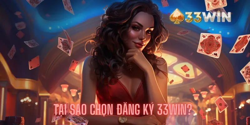 Tại sao chọn đăng ký 33win?