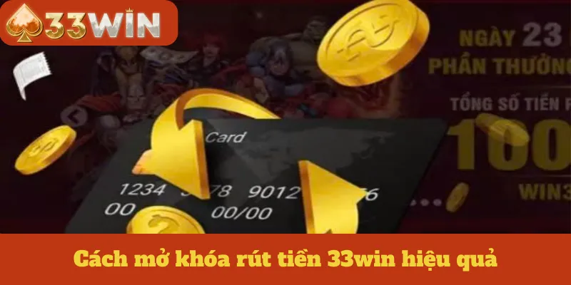 Cách mở khóa rút tiền 33win hiệu quả