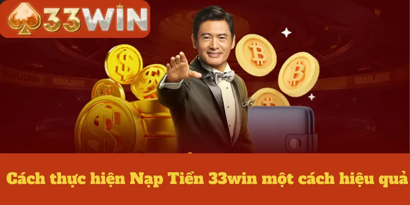 Cách thực hiện Nạp Tiền 33win một cách hiệu quả