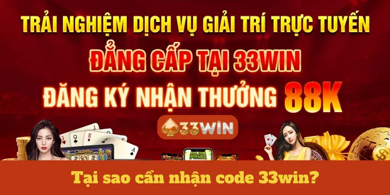 Tại sao cần nhận code 33win?