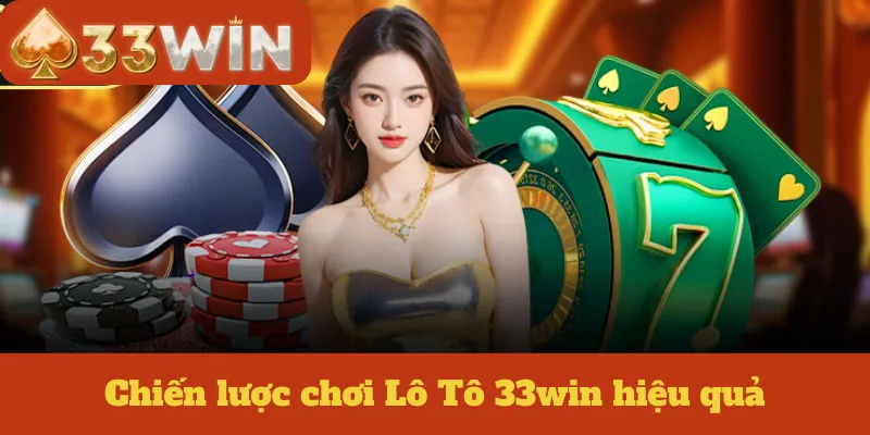 Chiến lược chơi Lô Tô 33win hiệu quả