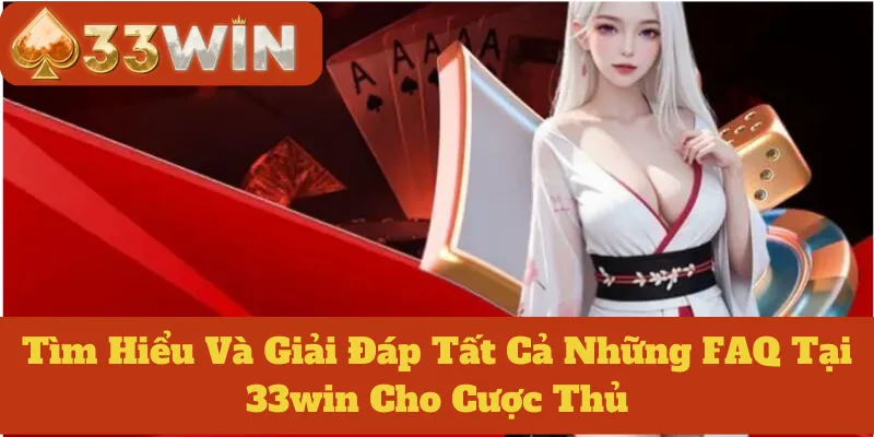 Tìm Hiểu Và Giải Đáp Tất Cả Những FAQ Tại 33win Cho Cược Thủ