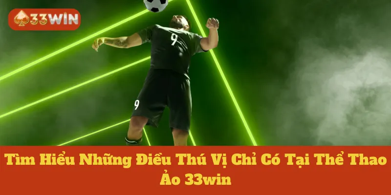 Thể Thao Ảo 33win: Tìm Hiểu Những Điều Thú Vị Ngay