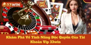 Vip 33win: Khám Phá Về Tính Năng Độc Quyền Của Tài Khoản