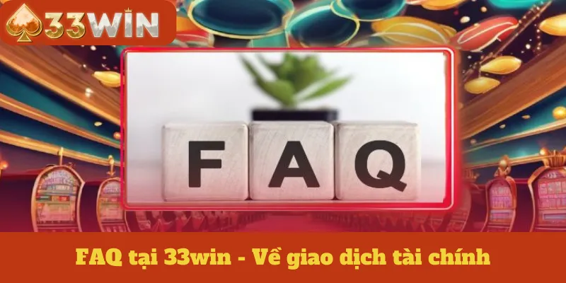 FAQ tại 33win - Về giao dịch tài chính